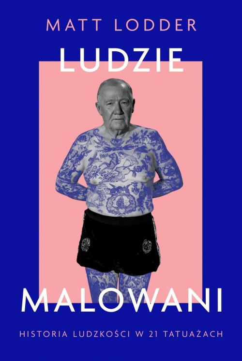 Ludzie malowani. Historia ludzkości w 21 tatuażach I Matt Lodder