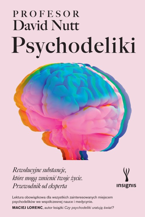 Psychodeliki. Rewolucyjne substancje, które mogą zmienić twoje życie. Przewodnik od eksperta I David Nutt