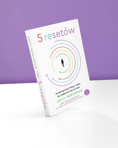 5 resetów. Przeprogramuj mózg i ciało, by uodpornić się na stres I Aditi Nerurkar