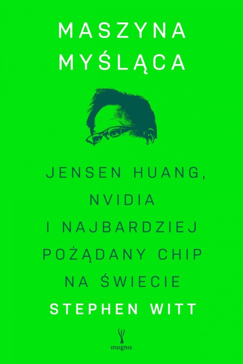 Maszyna myśląca. Jensen Huang, Nvidia i najbardziej pożądany chip na świecie