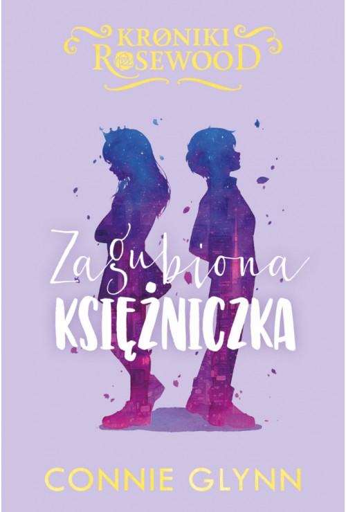 Zagubiona księżniczka. Cykl Kroniki Rosewood. Tom 2 | Connie Glynn