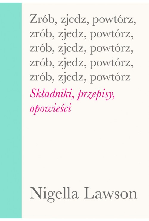 Zrób, zjedz, powtórz |Nigella Lawson Zrób, zjedz, powtórz |Nigella Lawson