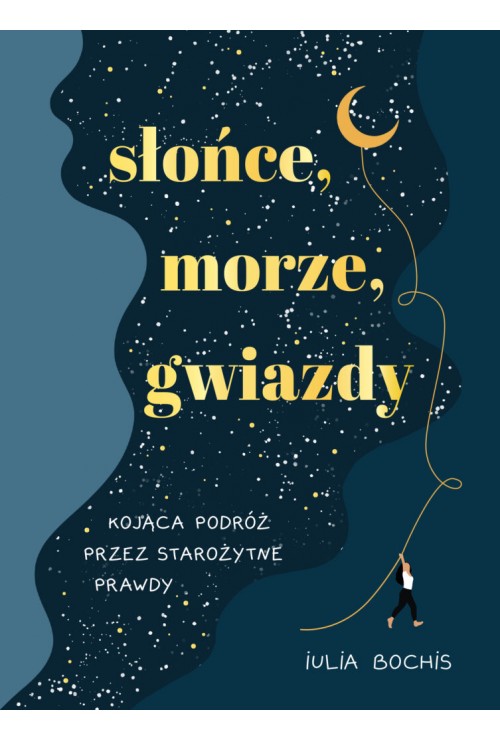 Słońce, morze, gwiazdy. Kojąca podróż przez starożytne prawdy | Iulia Bochis