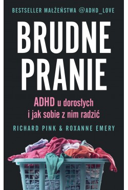 Brudne pranie. ADHD u dorosłych i jak sobie z nim radzić| Richard Pink, Roxanne Emery