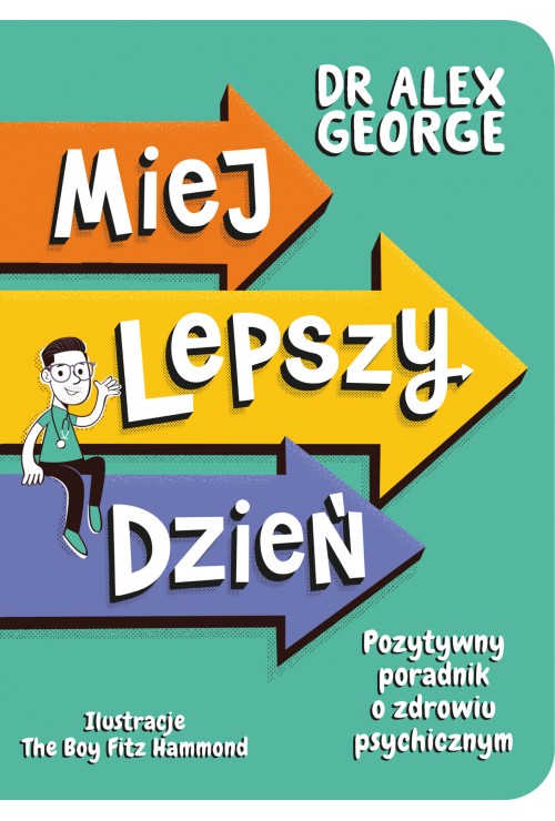Miej lepszy dzień. Pozytywny poradnik o zdrowiu psychicznym | Dr Alex George